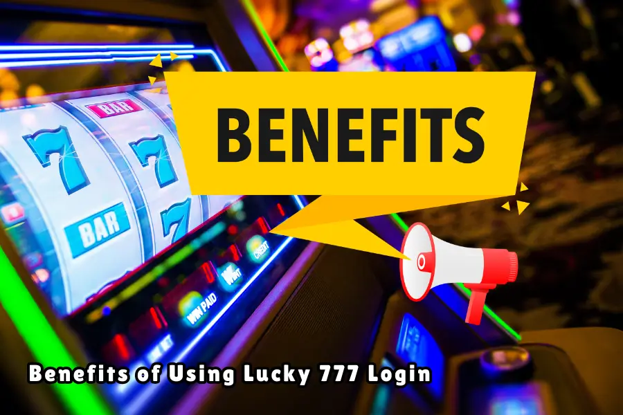 Benefits of Using Lucky 777 Login