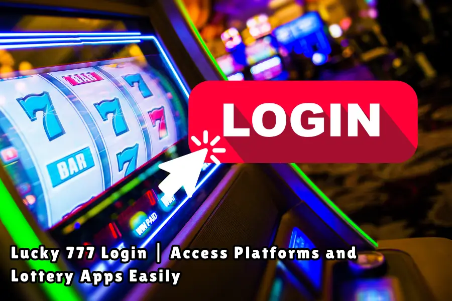 Lucky 777 Login Access Platforms and Lottery Apps Easily